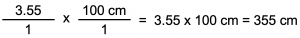 An equation that reads as follows: [3.55 / 1] x [(100 cm) / 1] = 3.55 x 100 cm = 355 cm