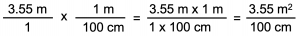 An equation that reads as follows: [(3.55 m)/1]x[(1 m)/(100 cm)]=(3.55xmx1xm)/(1x100xcm)=(3.55xm^2)/(11xcm)